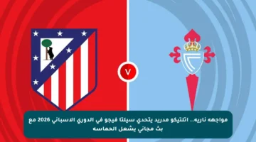 مواجهة نارية.. أتلتيكو مدريد يتحدى سيلتا فيجو في الدوري الإسباني 2026 مع بث مجاني يشعل الحماسة